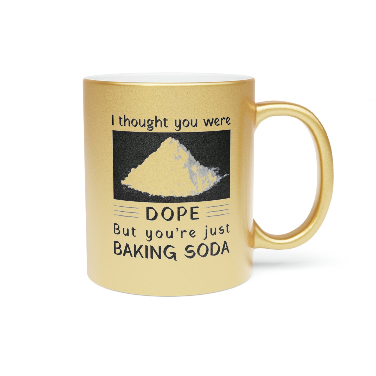 I Thought You Were DOPE But You’re Just Baking Soda Metallic Mug (Silver\Gold)