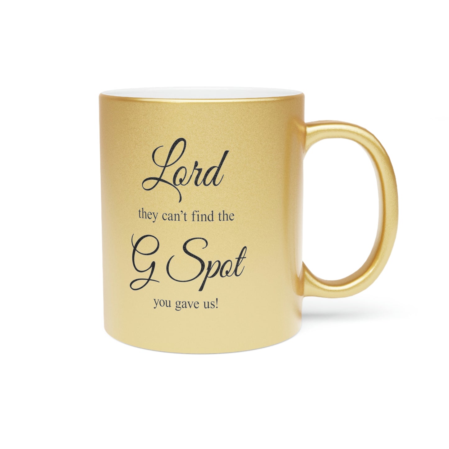 Lord they can’t find the G Spot You gave us Metallic Mug (Silver\Gold)