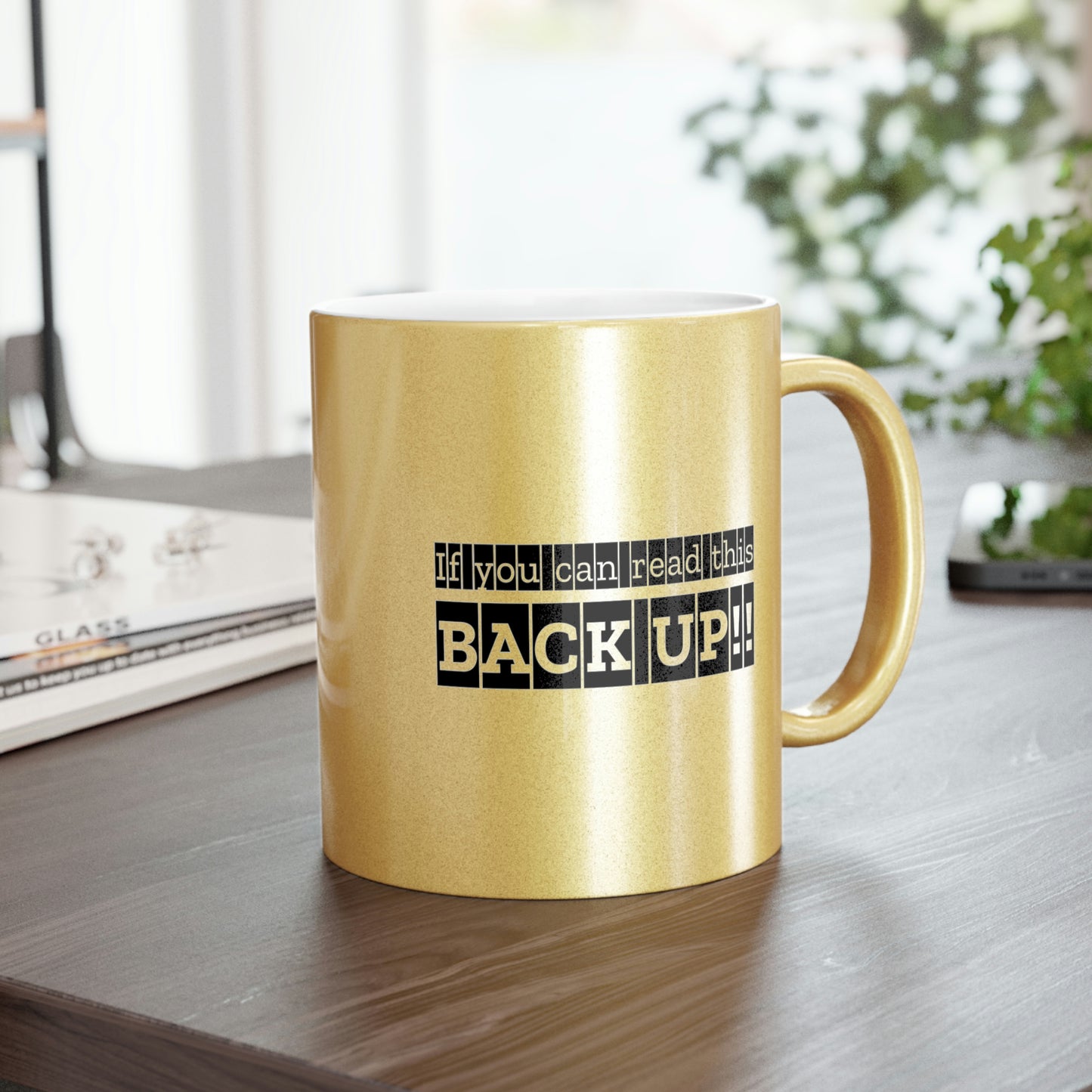 If You Can Read This: BACK UP Metallic Mug (Silver\Gold)