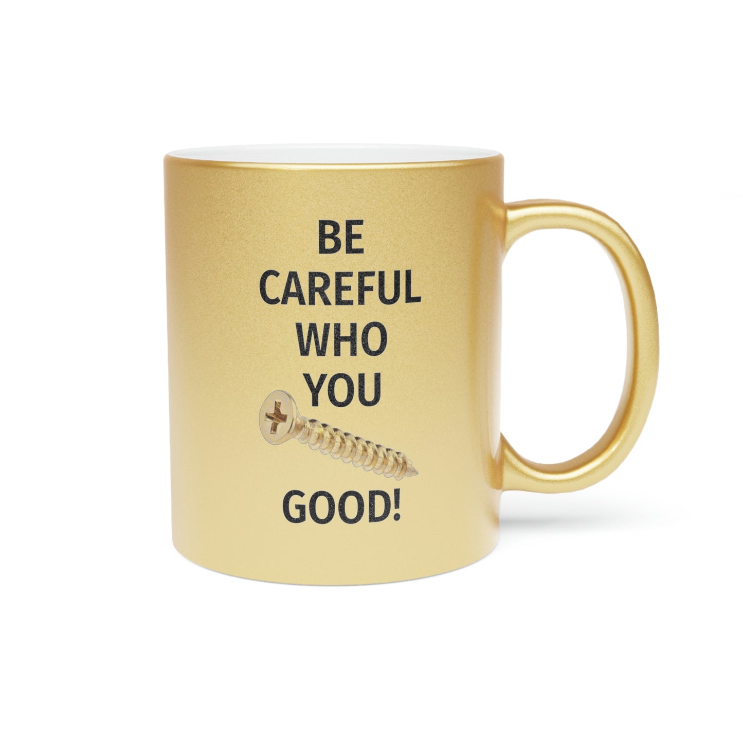 Be Careful Who You F*** Good! Metallic Mug (Silver\Gold)