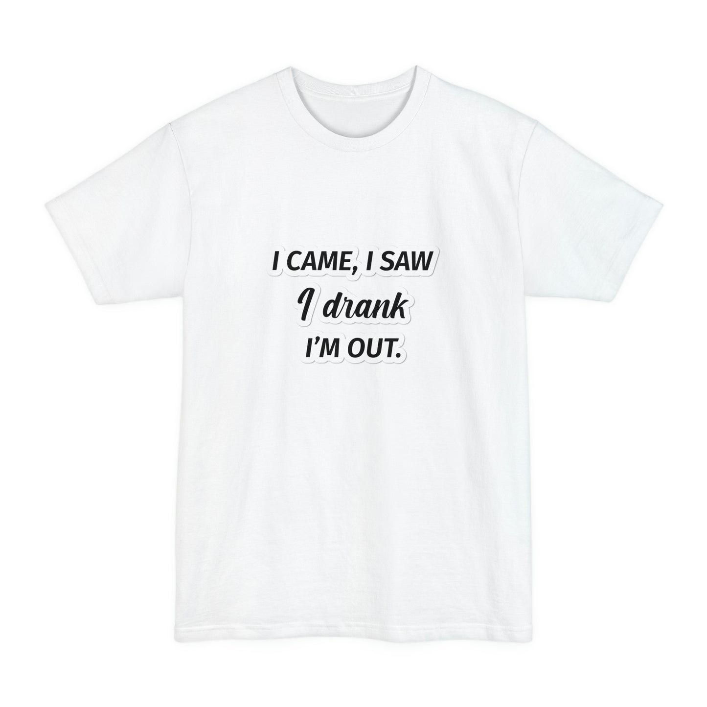 I Came I Saw I Drank I’m Out Unisex Tall Beefy-T T-Shirt