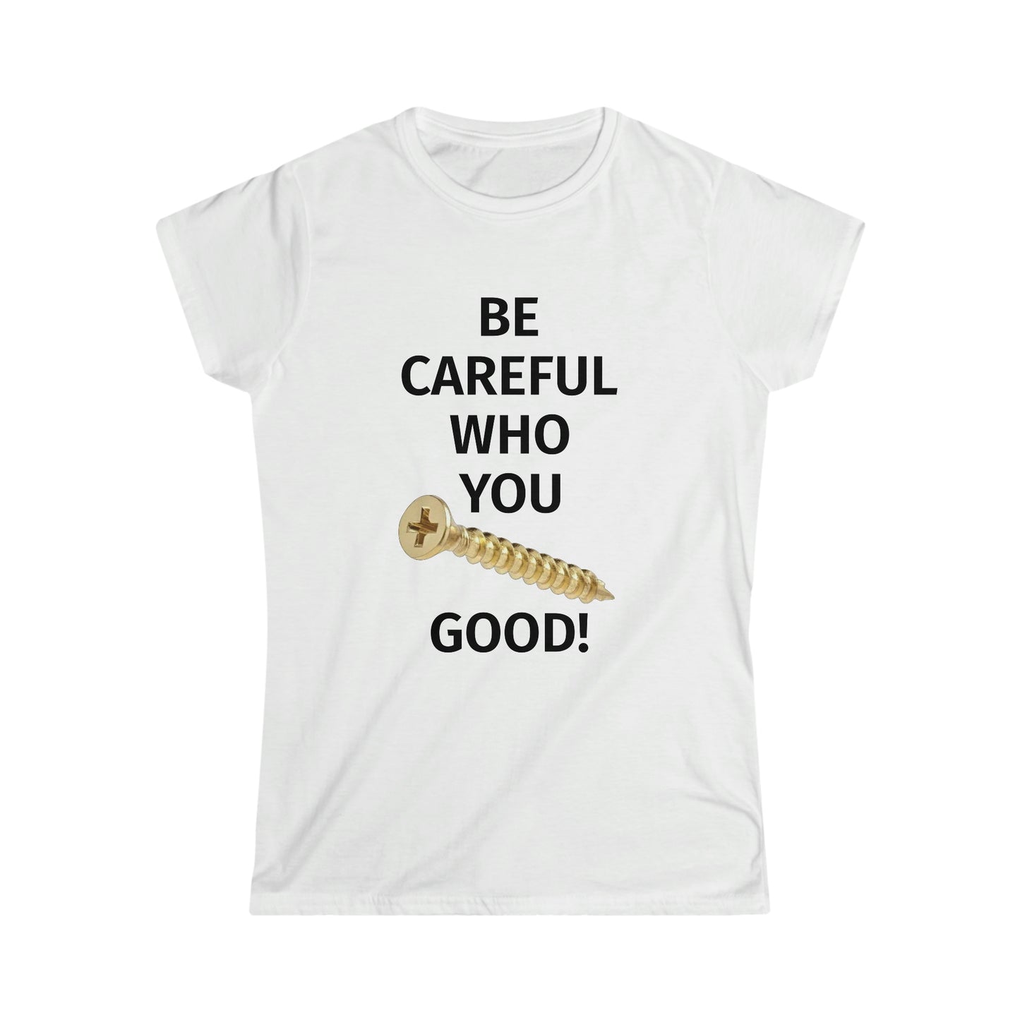 Be Careful Who You F*** Good Women's Softstyle Tee