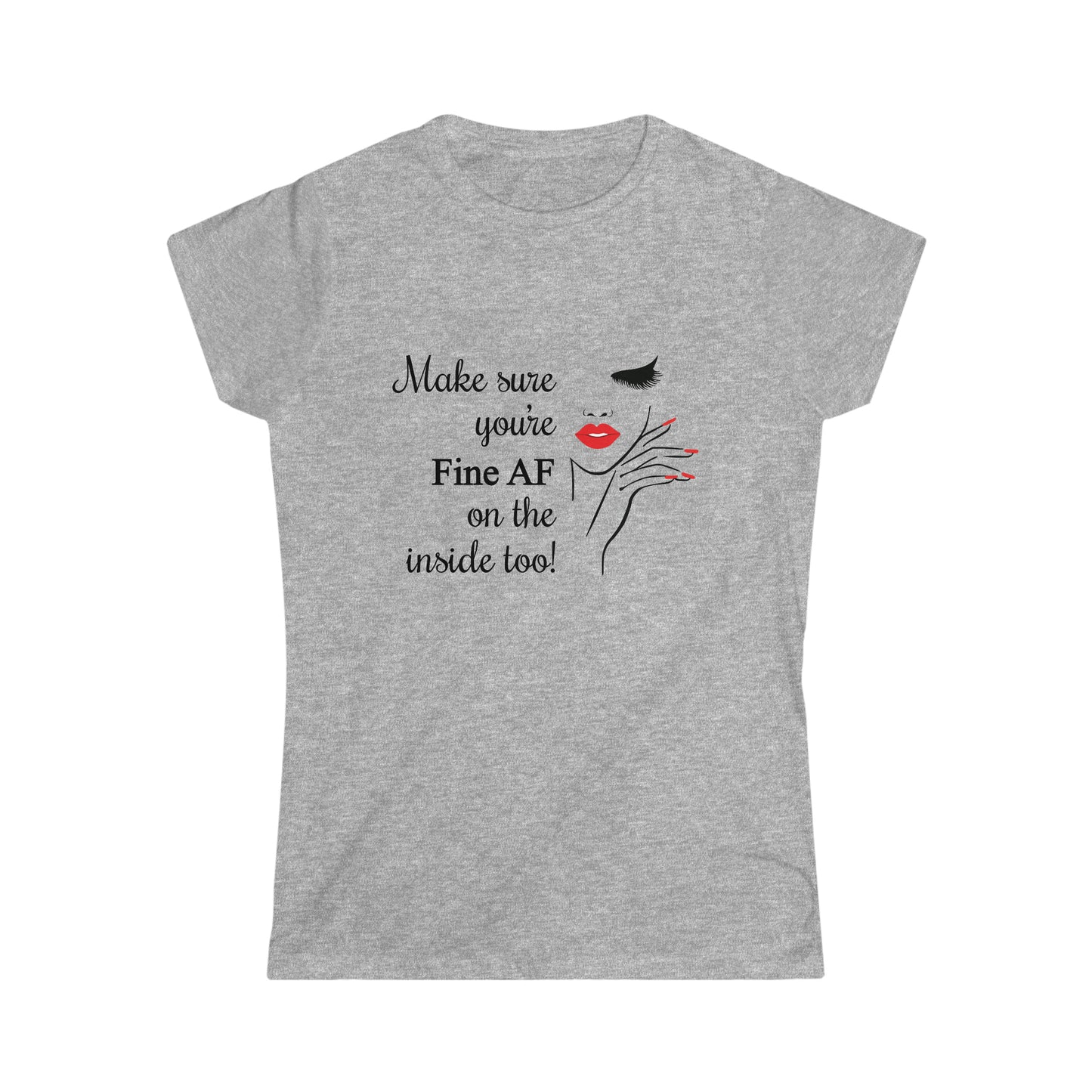 Make Sure You’re Fine AF on the Inside too Women's Softstyle Tee