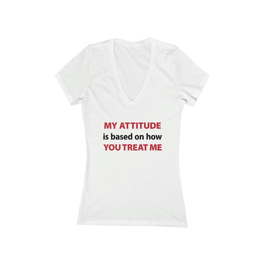 My Attitude is Based on how you Treat me Women's V-Neck Tee