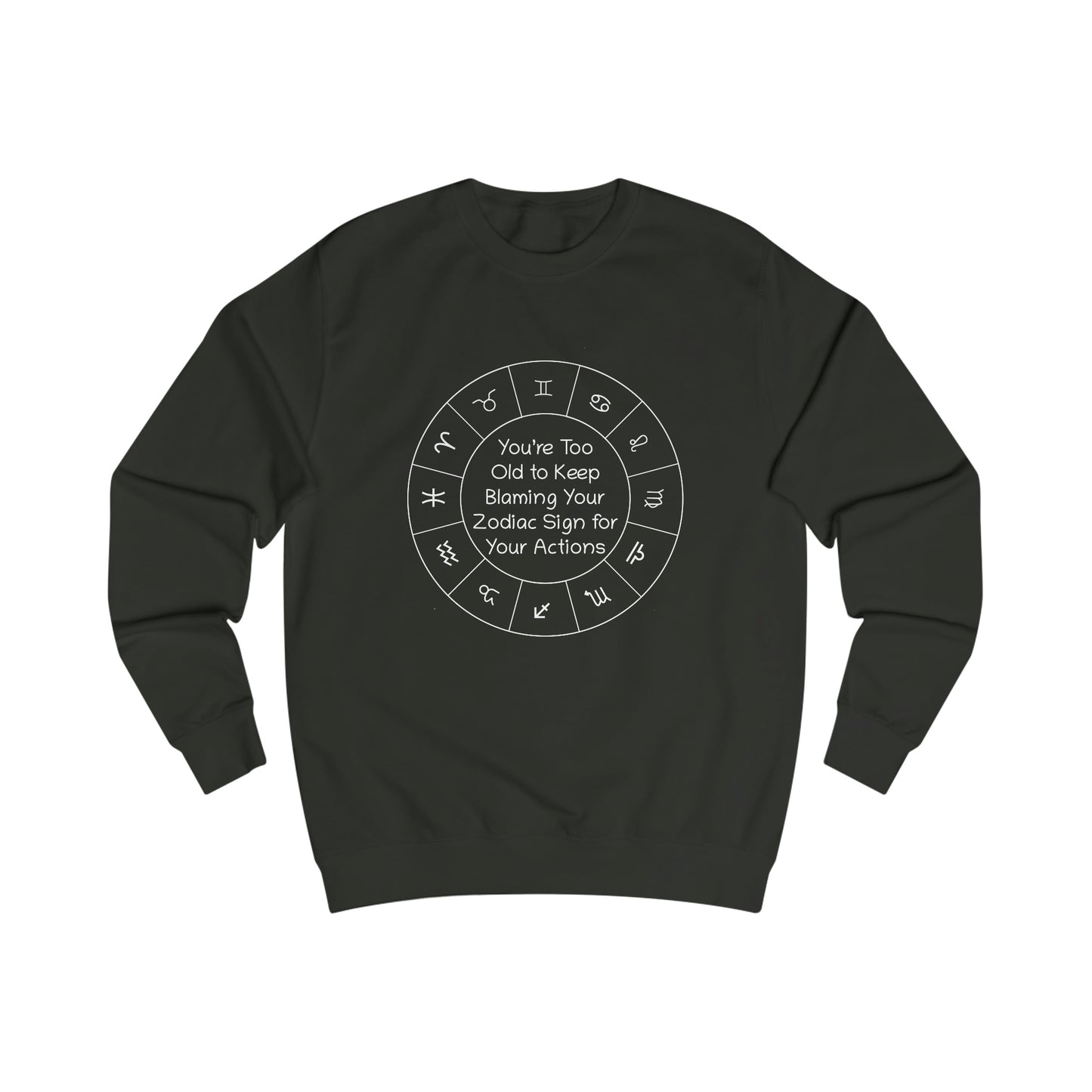 You’re Too Old to Keep Blaming Your Zodiac Sign for Your Actions Men's Sweatshirt