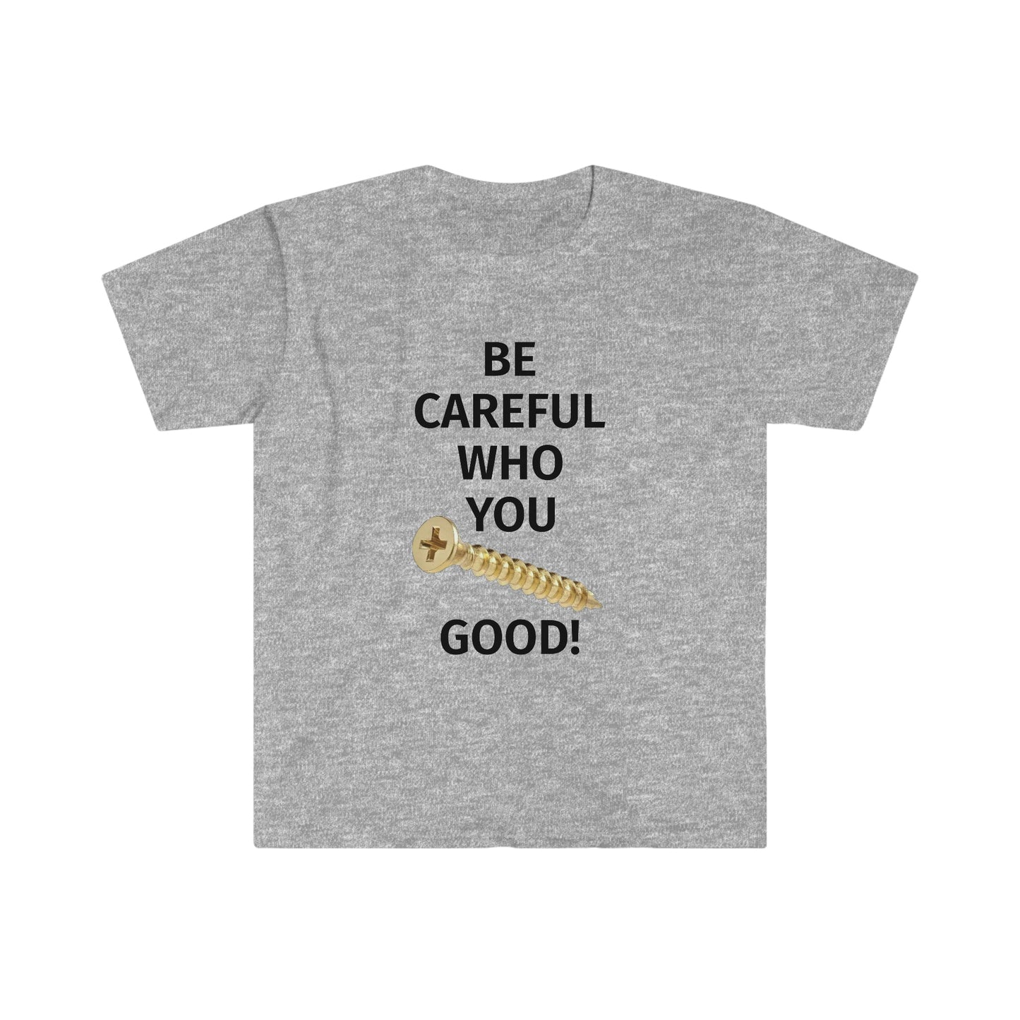 Be Careful Who You F*** Good! Softstyle T-Shirt