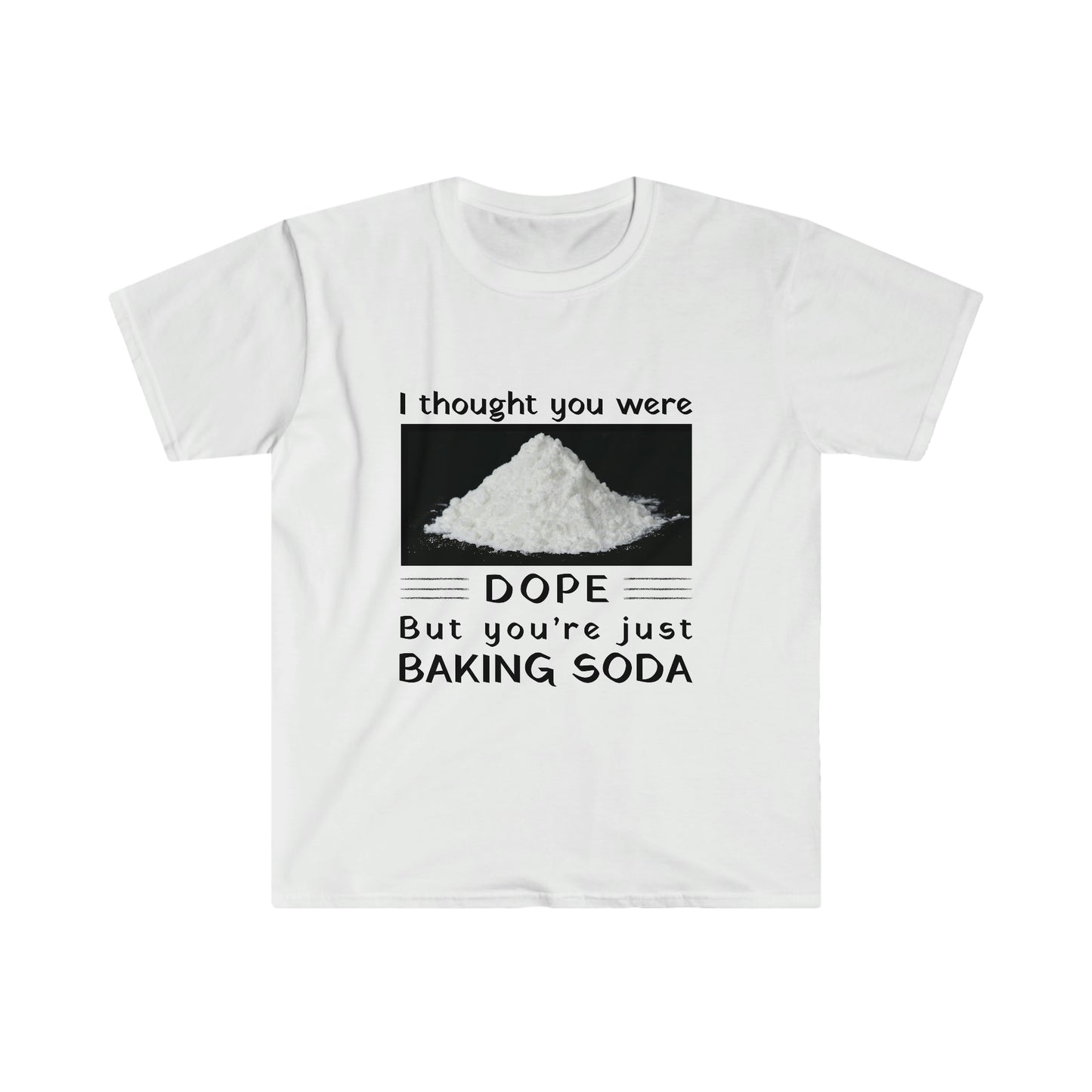 I Thought You Were DOPE But You’re Just Baking Soda unisex Softstyle T-Shirt