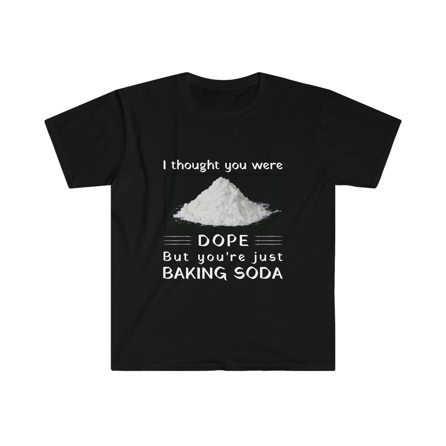 I Thought You Were DOPE But You’re Just Baking Soda unisex Softstyle T-Shirt