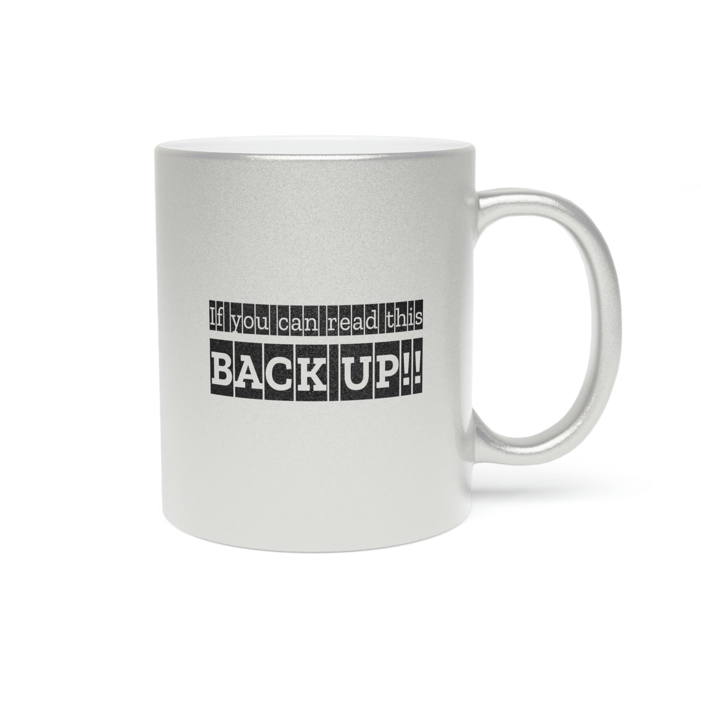 If You Can Read This: BACK UP Metallic Mug (Silver\Gold)