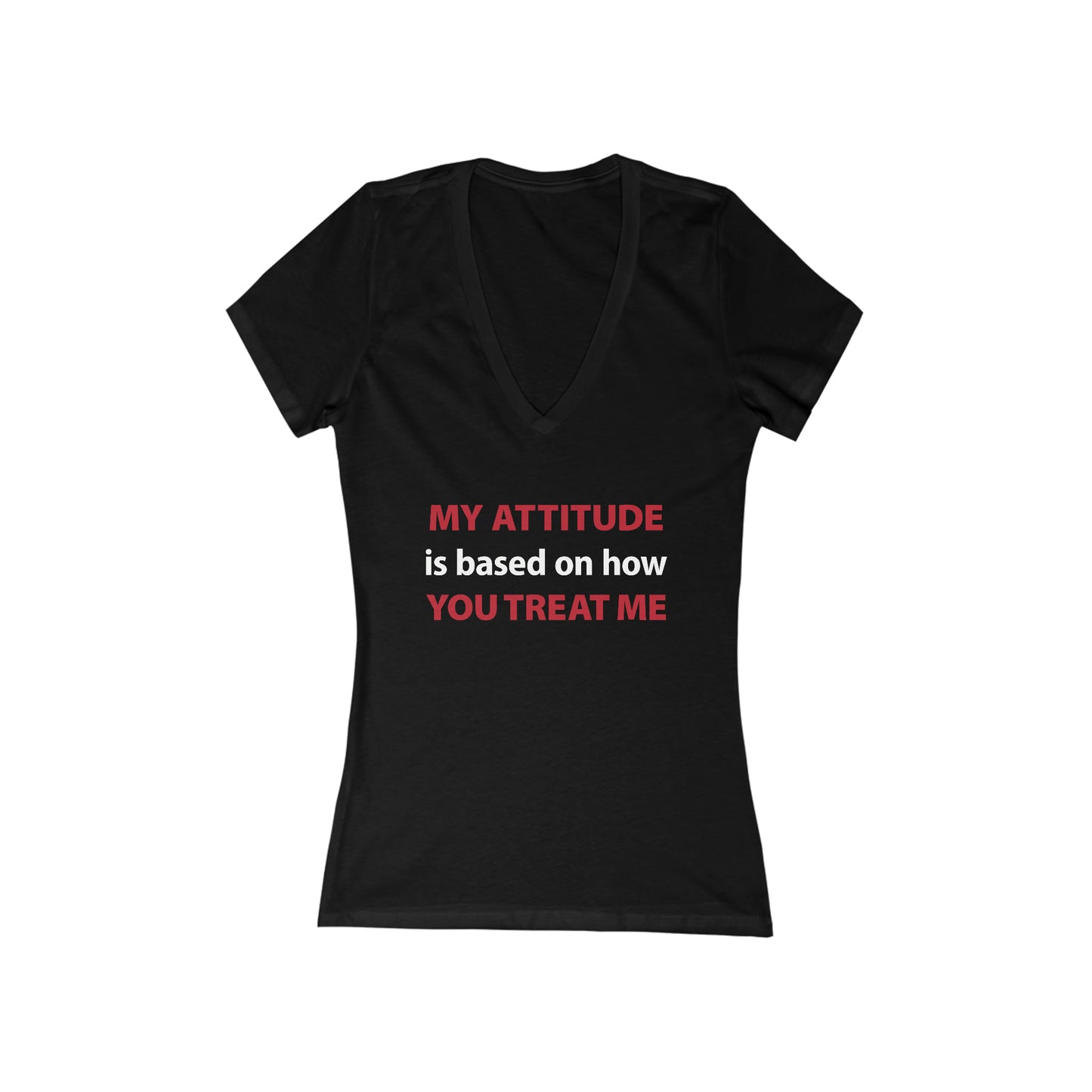 My Attitude is Based on how you Treat me Women's V-Neck Tee