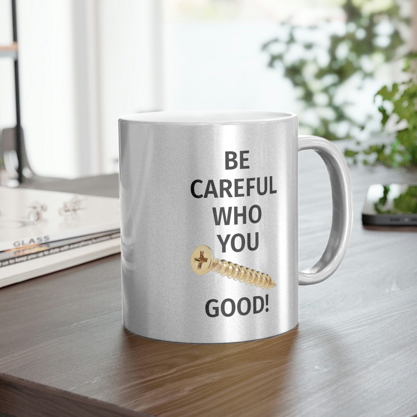 Be Careful Who You F*** Good! Metallic Mug (Silver\Gold)