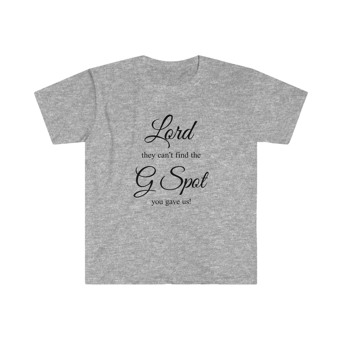 Lord they can’t find the G Spot You gave us Women's Softstyle T-Shirt