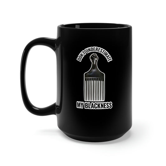 Don't Underestimate My Blackness Black Mug 15oz