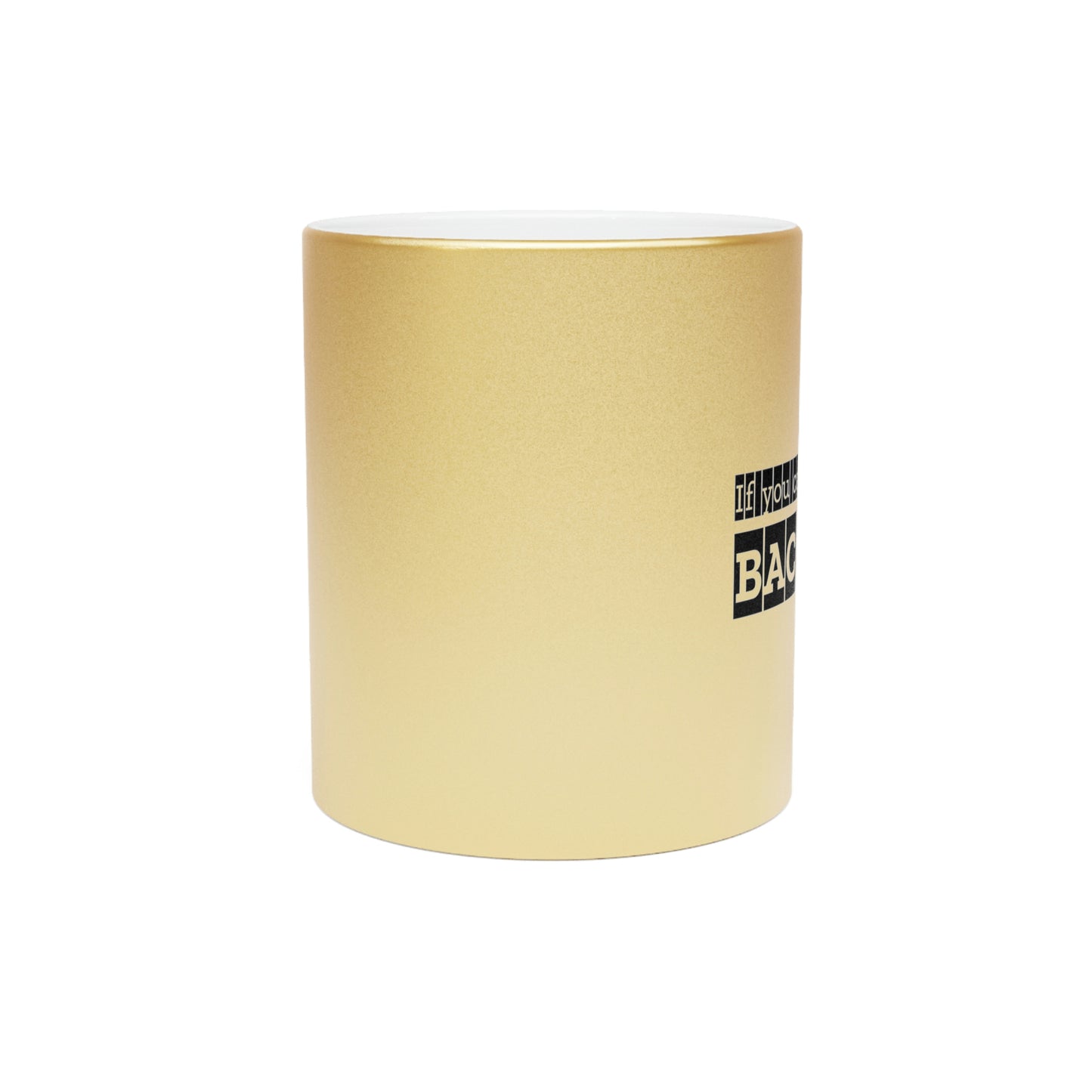 If You Can Read This: BACK UP Metallic Mug (Silver\Gold)