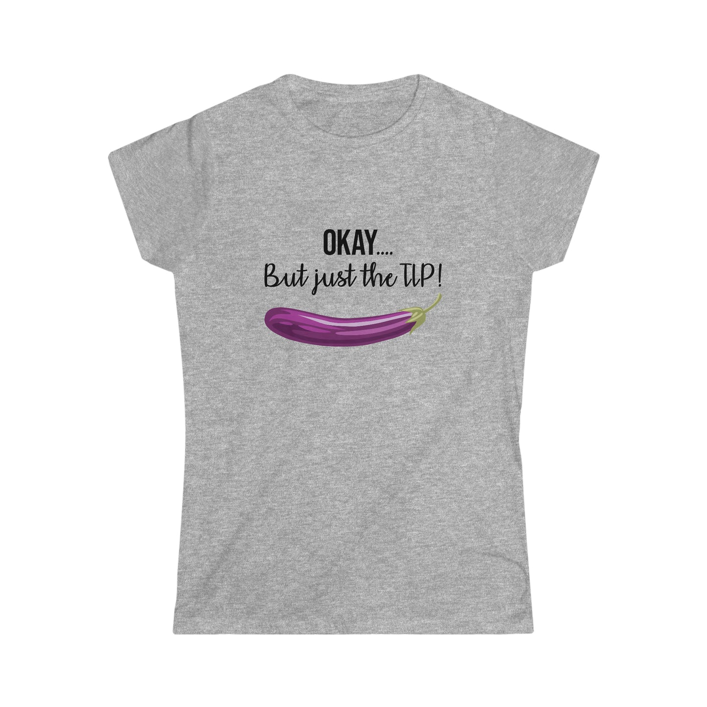 OKAY.... But just the TIP! Women's Softstyle Tee