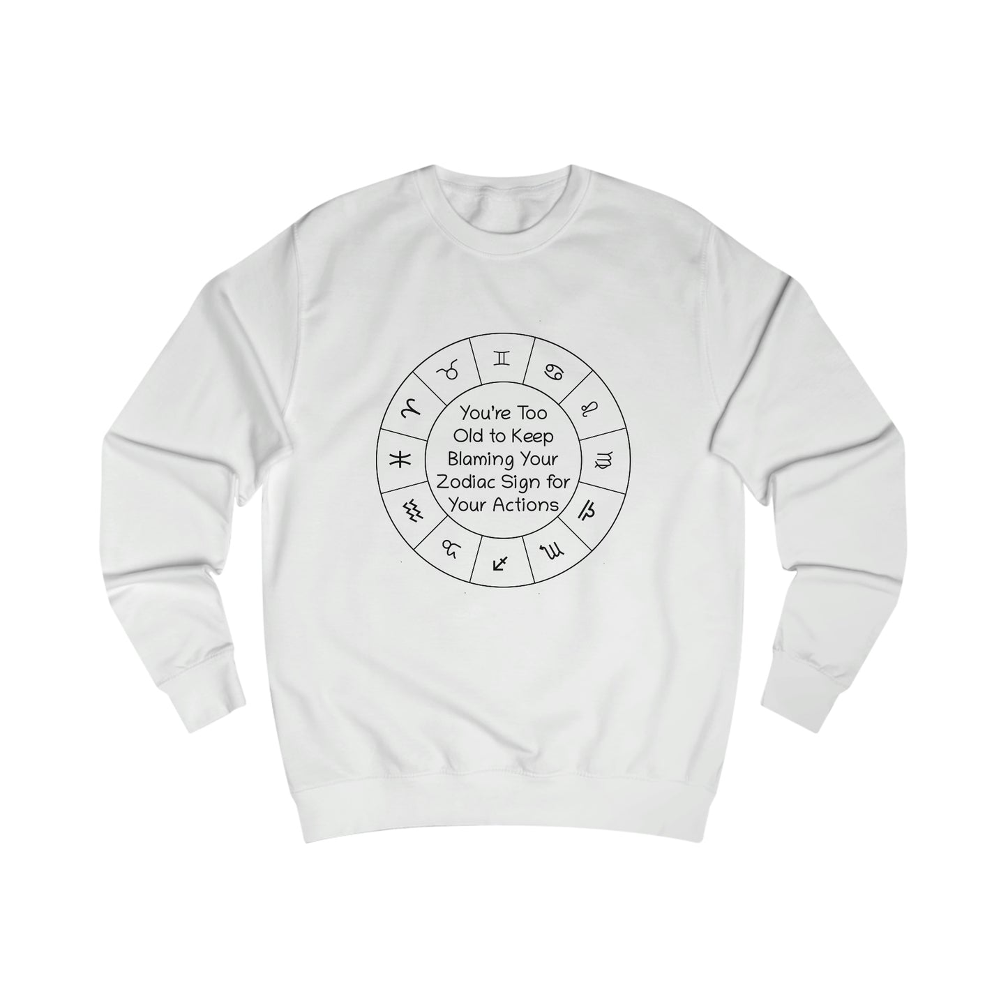 You’re Too Old to Keep Blaming Your Zodiac Sign for Your Actions Men's Sweatshirt