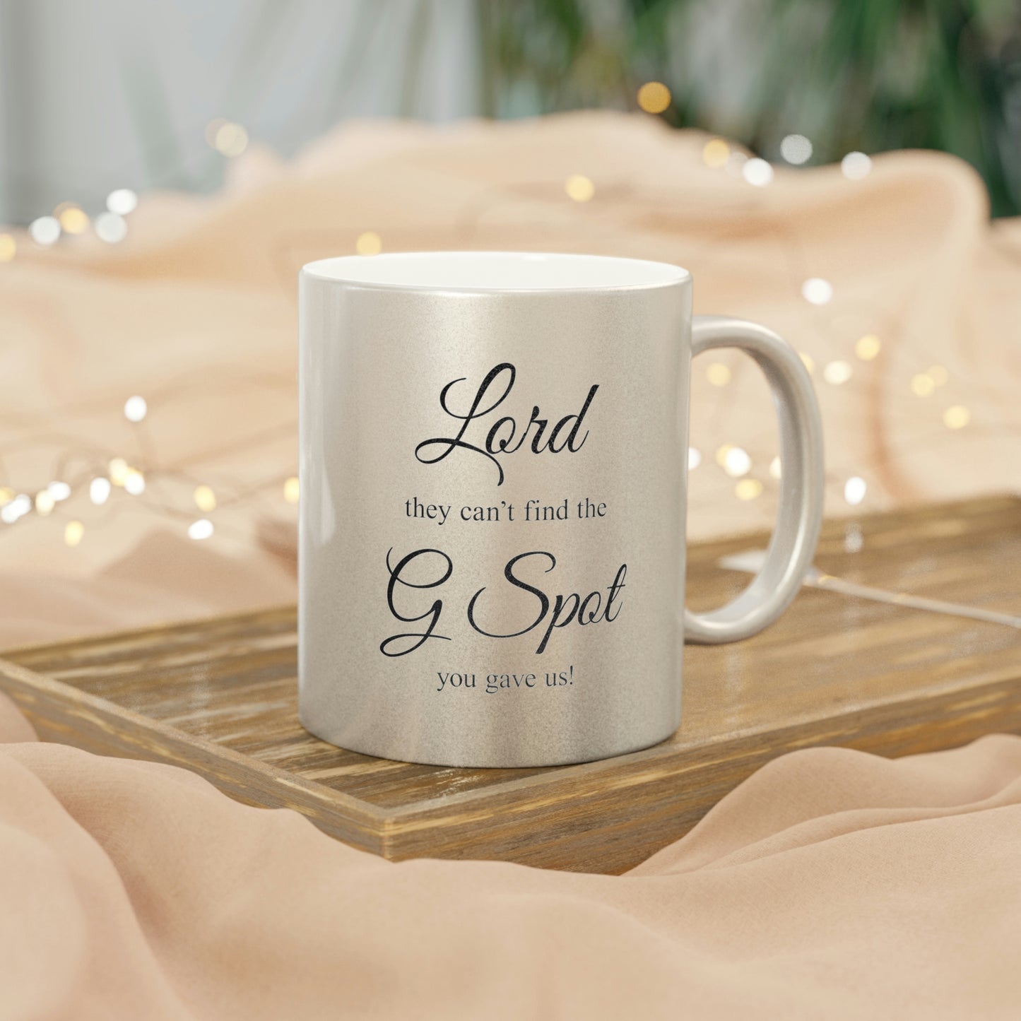 Lord they can’t find the G Spot You gave us Metallic Mug (Silver\Gold)