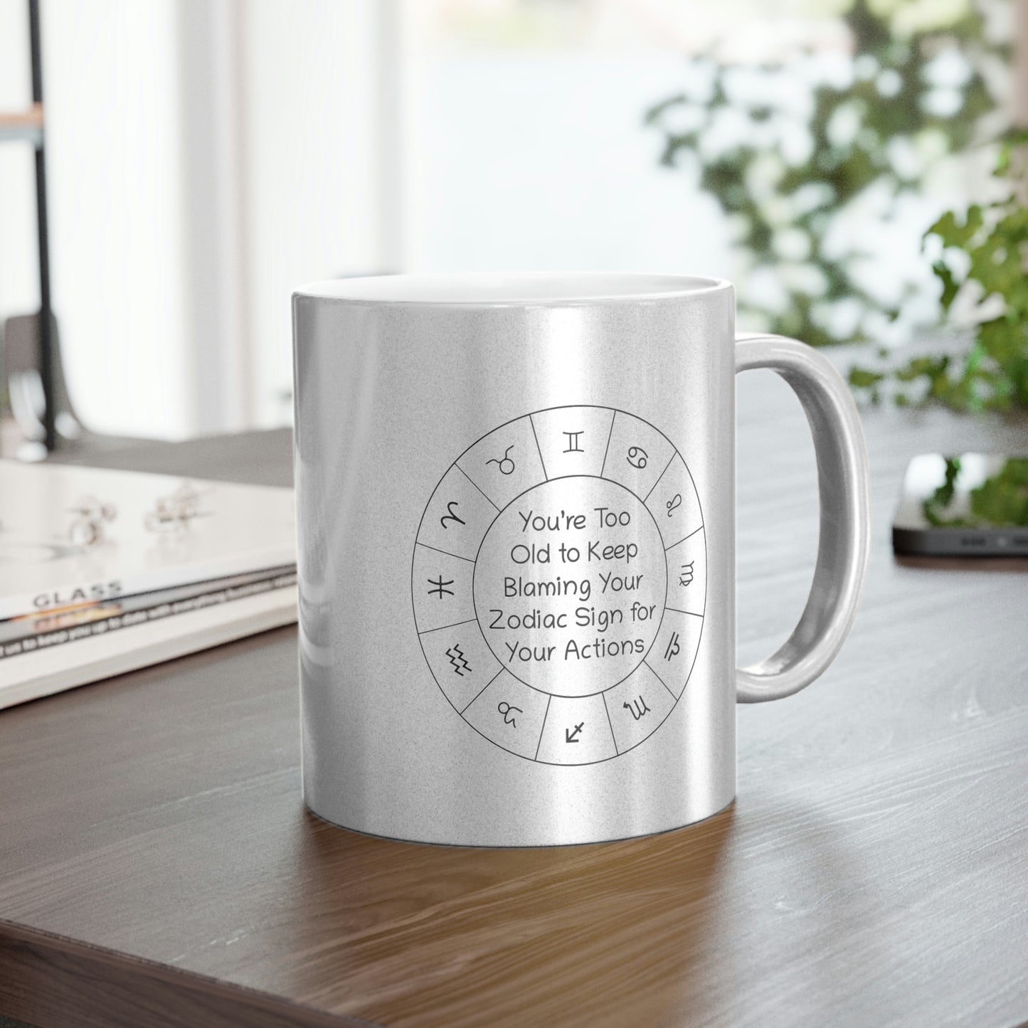 You’re Too Old to Keep Blaming Your Zodiac Sign for Your Actions Metallic Mug