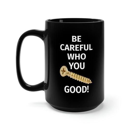 Be Careful Who You F*** Good! Black Mug 15oz