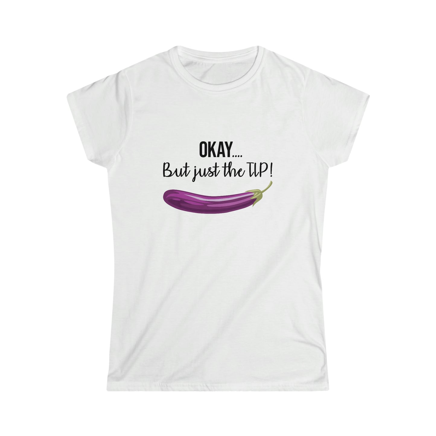 OKAY.... But just the TIP! Women's Softstyle Tee