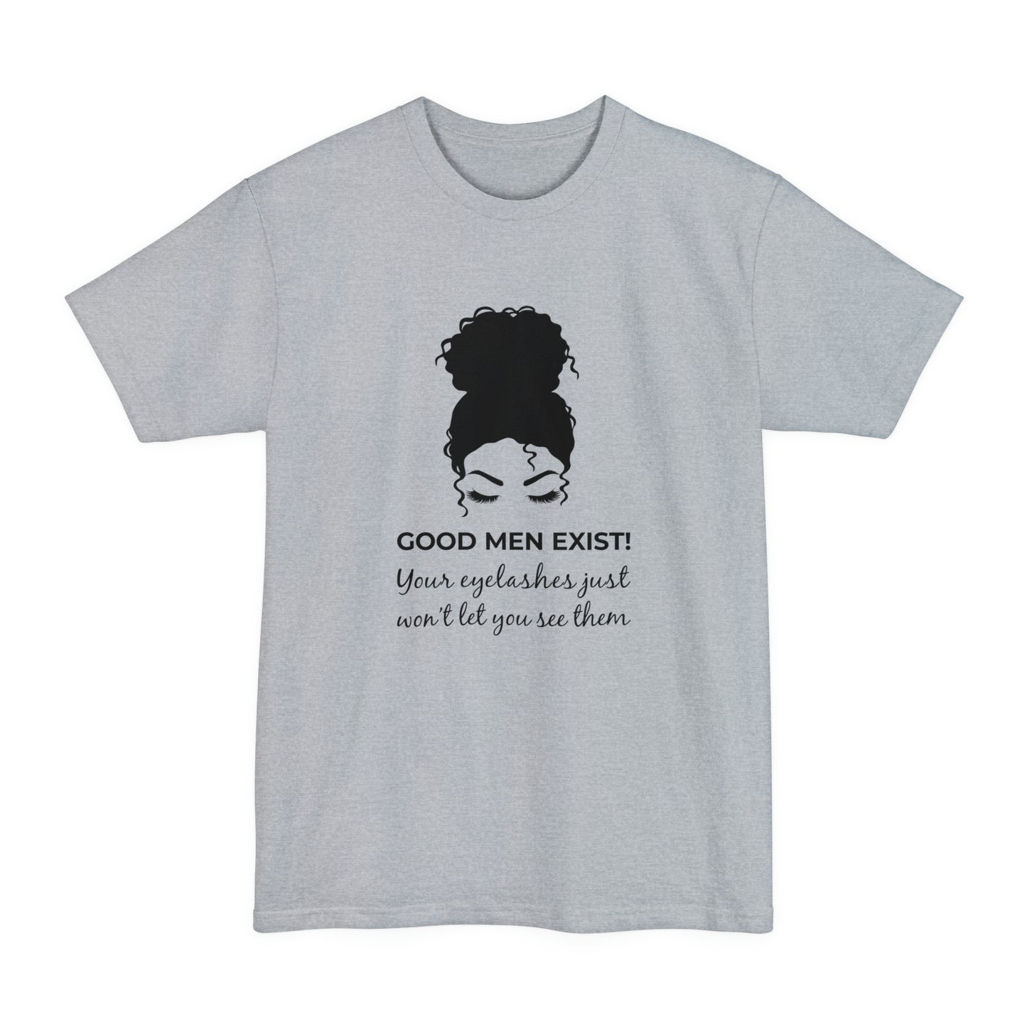 Good Men Exist! Your Eyelashes Just Won’t Let You See Them Unisex Tall Beefy-T T-Shirt