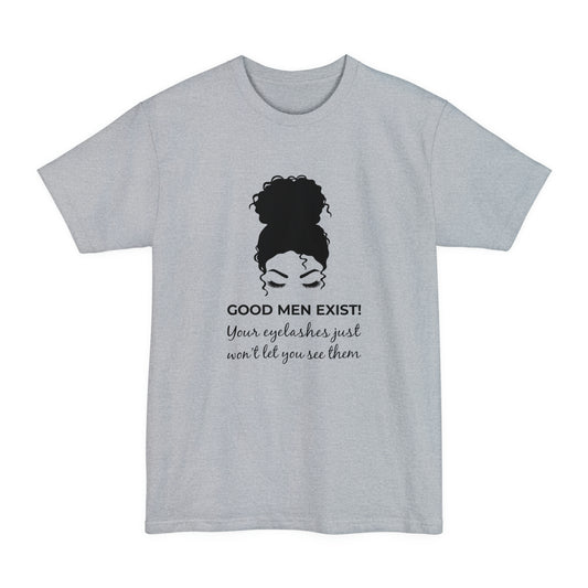 Good Men Exist! Your Eyelashes Just Won’t Let You See Them Unisex Tall Beefy-T T-Shirt