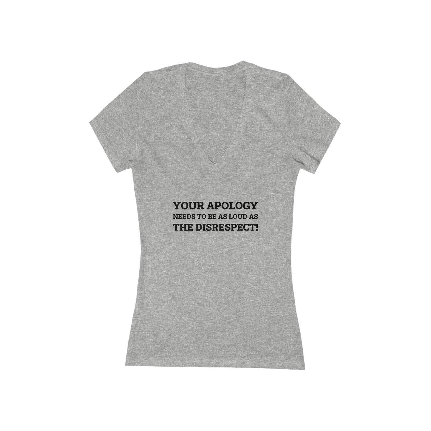 Your Apology Needs To Be As Loud As The Disrespect Women's V-Neck Tee