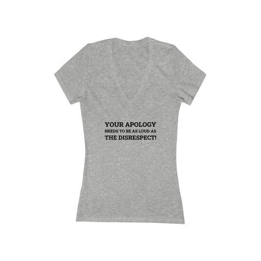 Your Apology Needs To Be As Loud As The Disrespect Women's V-Neck Tee