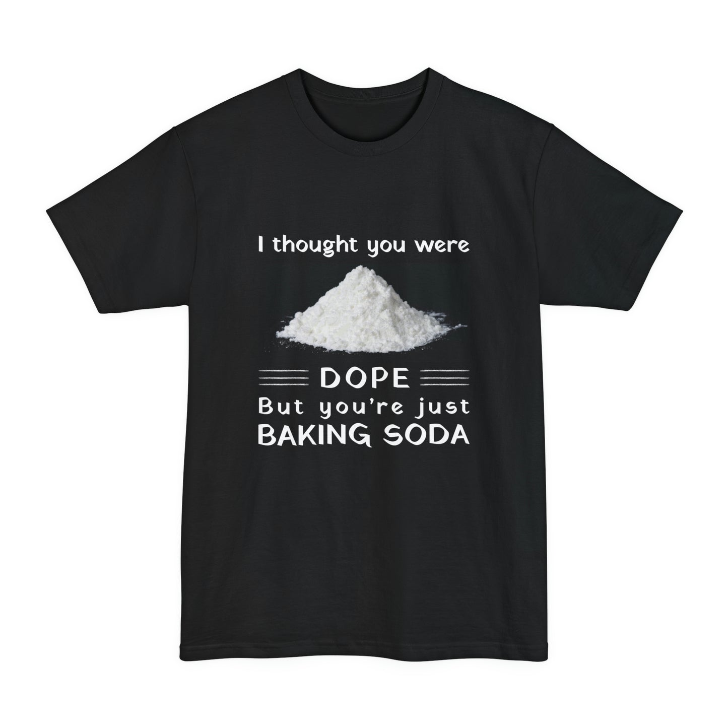 I Thought You Were DOPE But You’re Just Baking Soda Unisex Tall Beefy-T T-Shirt