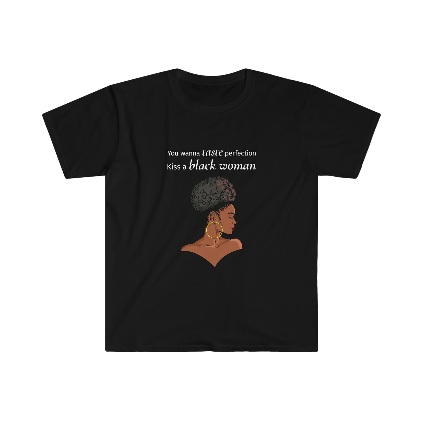 You Wanna Taste Perfection? Kiss a Black Woman Unisex Softstyle T-Shirt