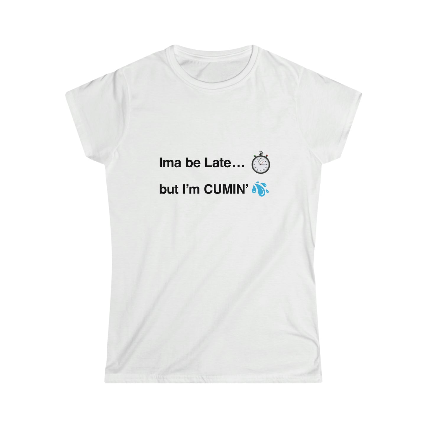 Ima be Late... but I’m CUMIN’ Women's Softstyle Tee