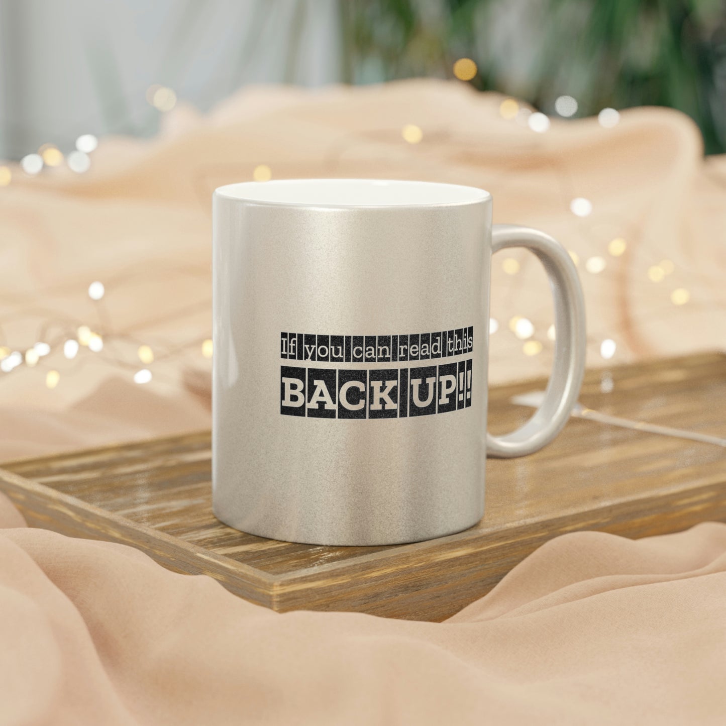 If You Can Read This: BACK UP Metallic Mug (Silver\Gold)