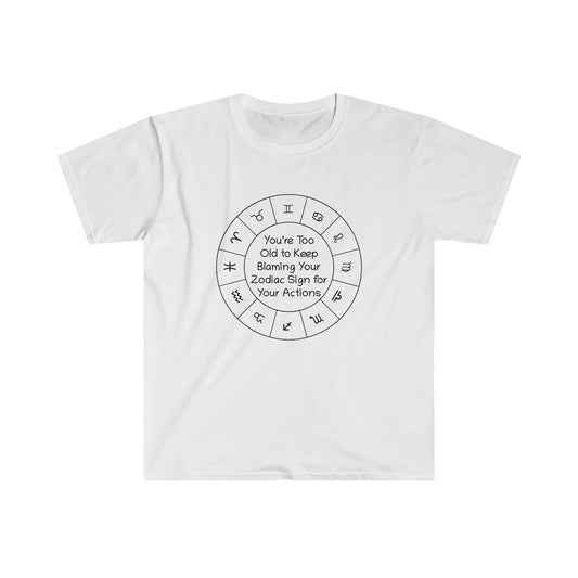 You’re Too Old to Keep Blaming Your Zodiac Sign for Your Actions Unisex Softstyle T-Shirt