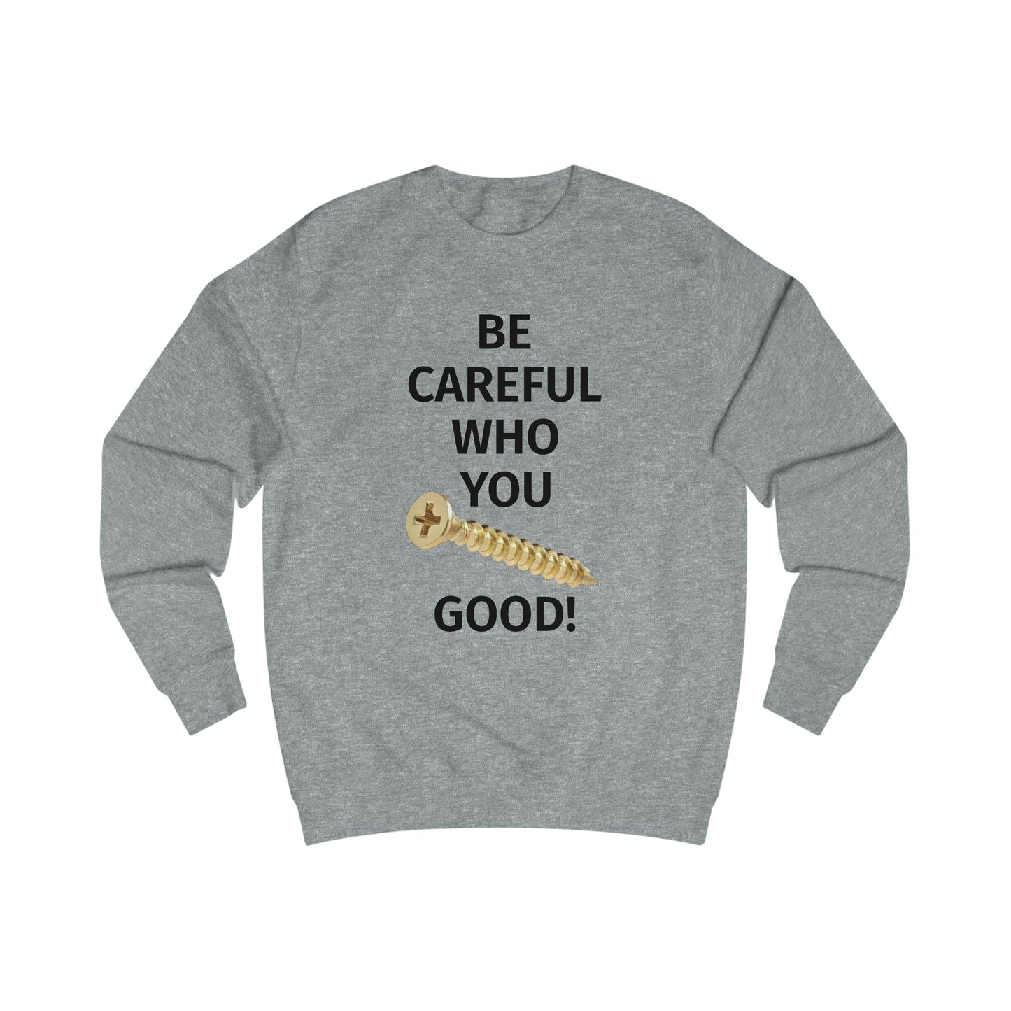 Be Careful Who You F*** Good! Men's Sweatshirt