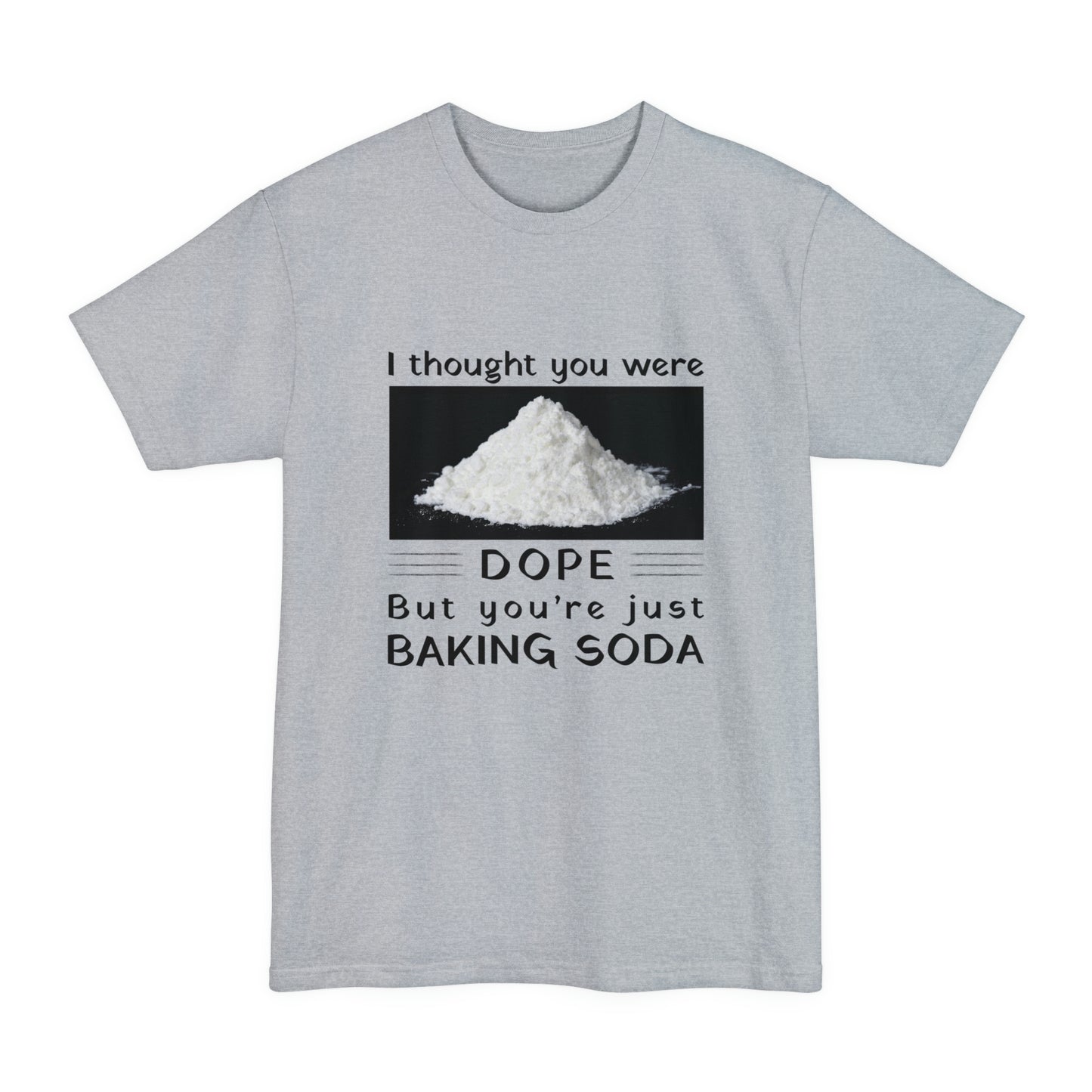 I Thought You Were DOPE But You’re Just Baking Soda Unisex Tall Beefy-T T-Shirt