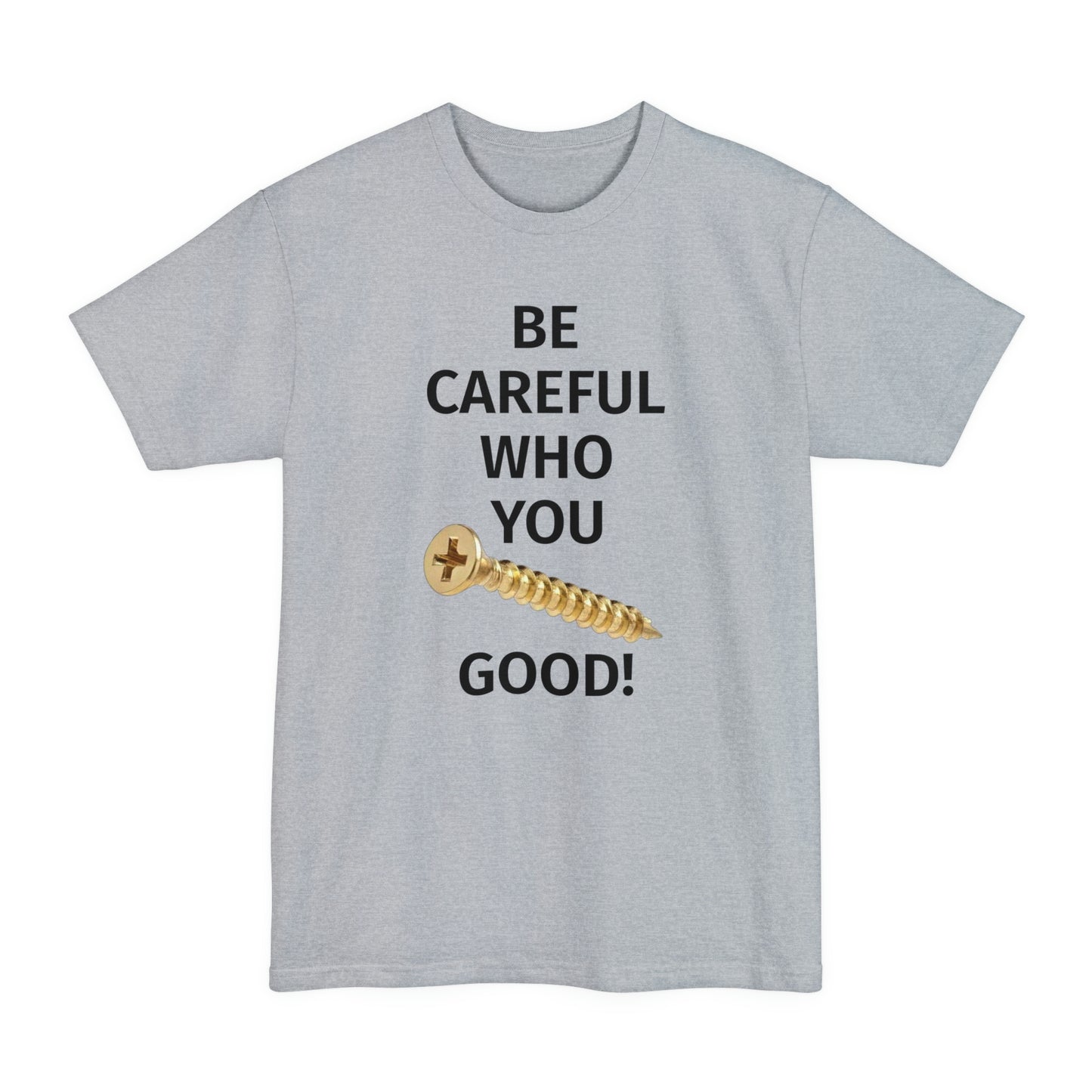 Be Careful Who You F*** Good Unisex Tall Beefy-T T-Shirt