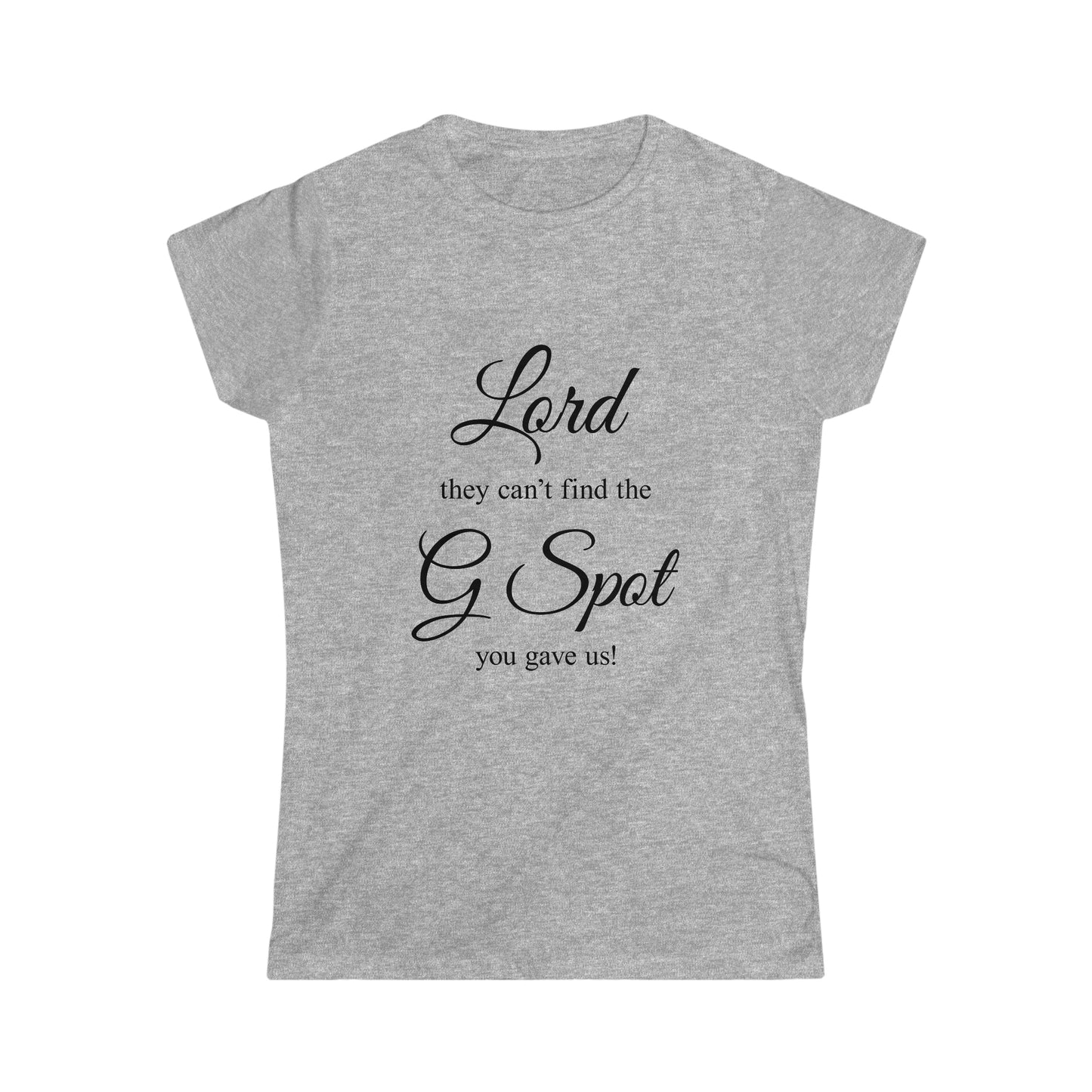 Lord they can't Find the G Spot You Gave us Women's Softstyle Tee