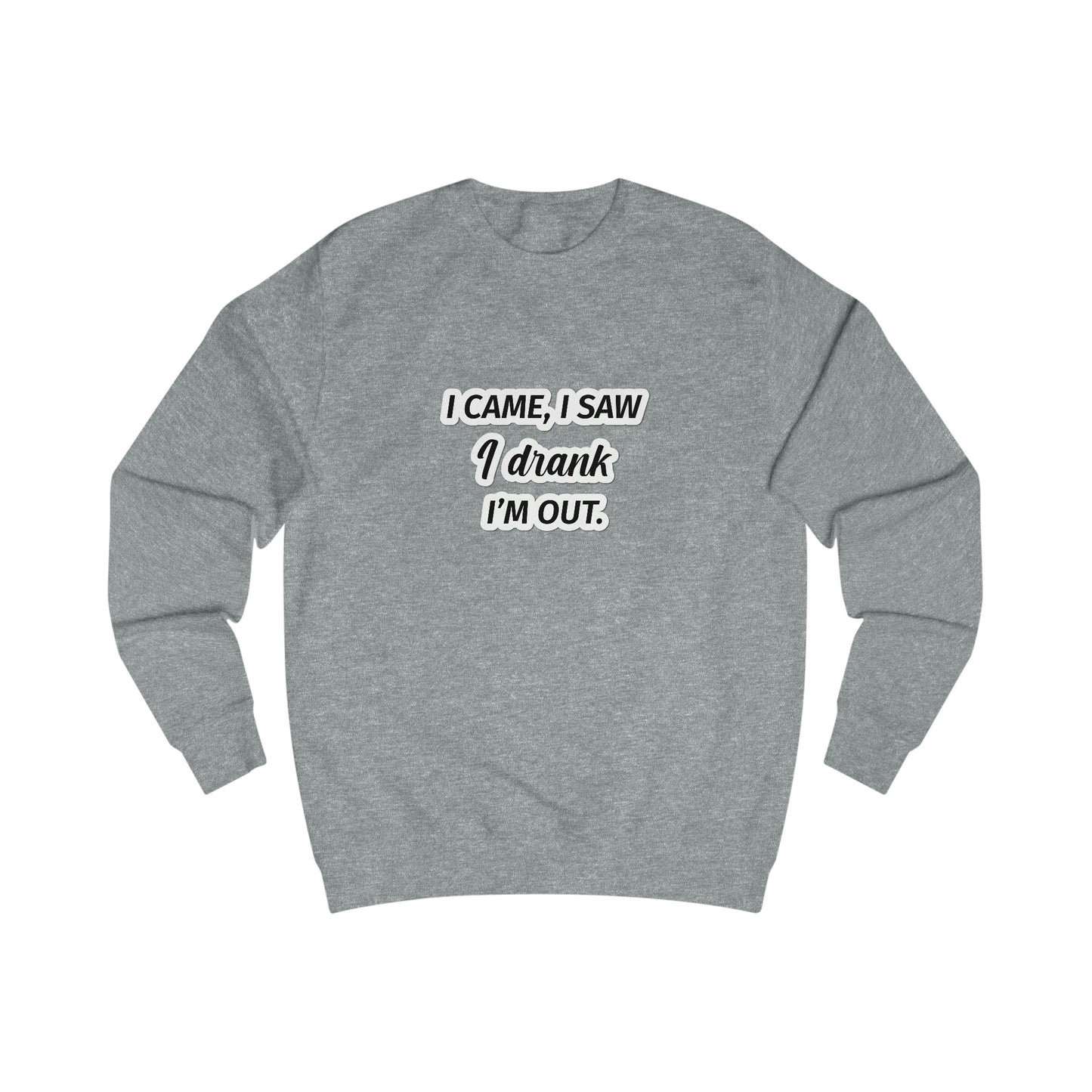 I Came I Saw I Drank I’m Out Men's Sweatshirt