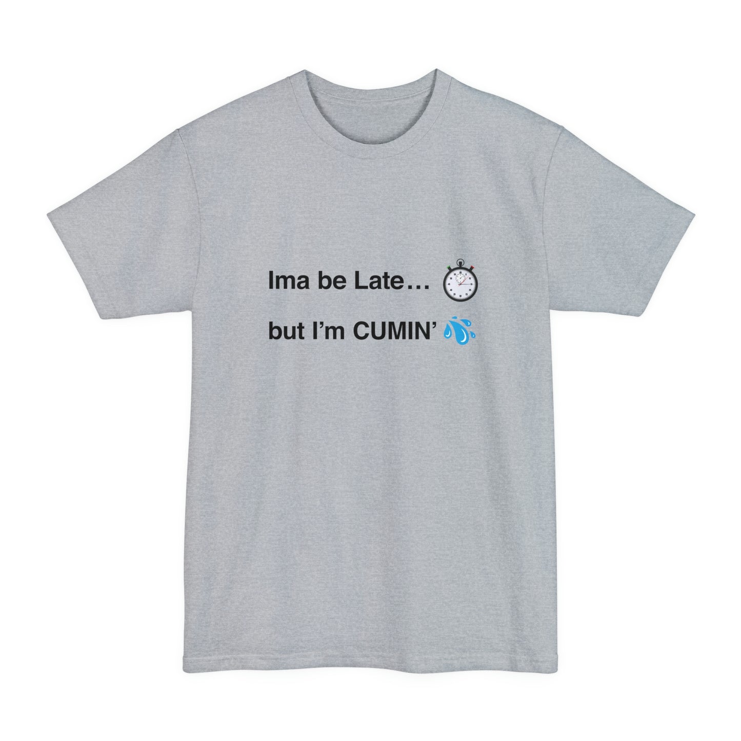 Ima be Late... but I’m CUMIN’ Unisex Tall Beefy-T T-Shirt