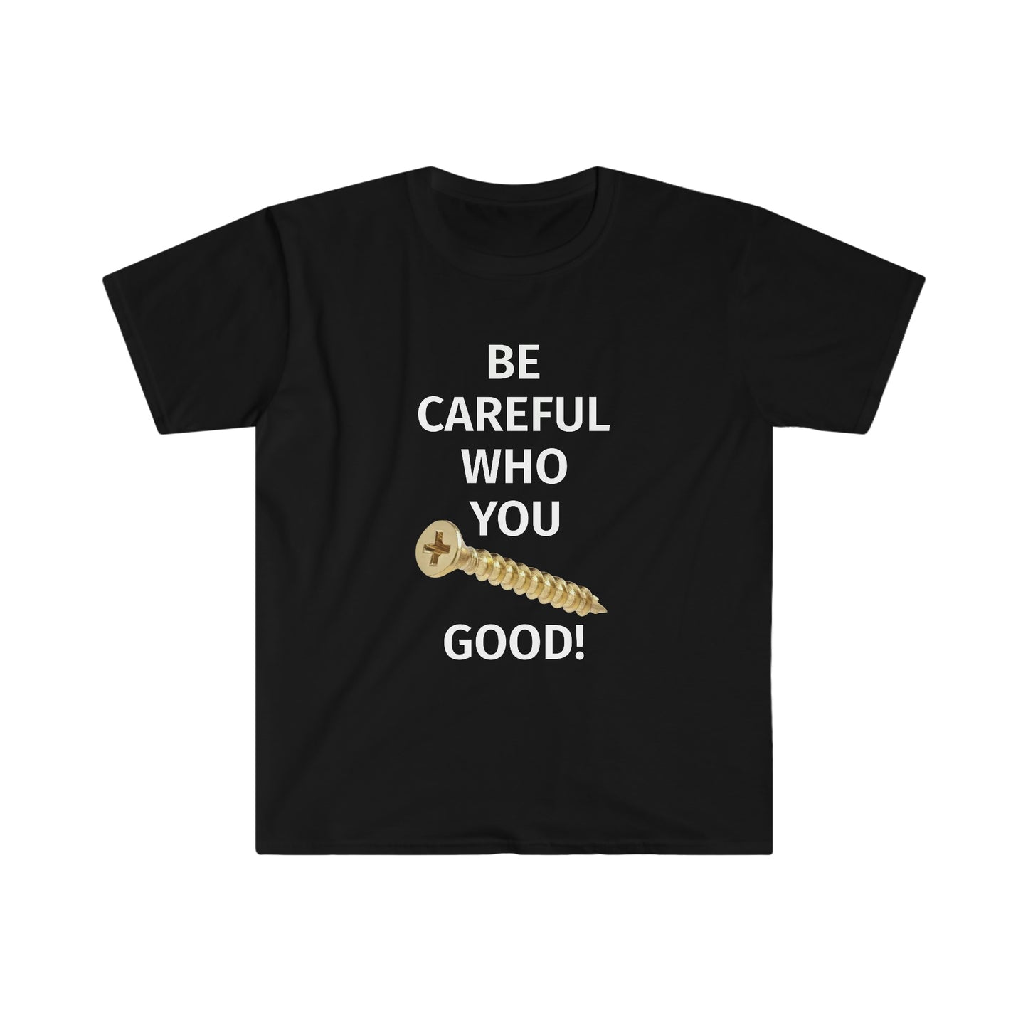 Be Careful Who You F*** Good! Softstyle T-Shirt