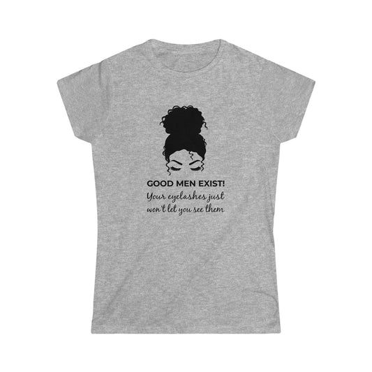 Good Men Exist! Your Eyelashes Just Won’t Let You See Them Women's Softstyle Tee