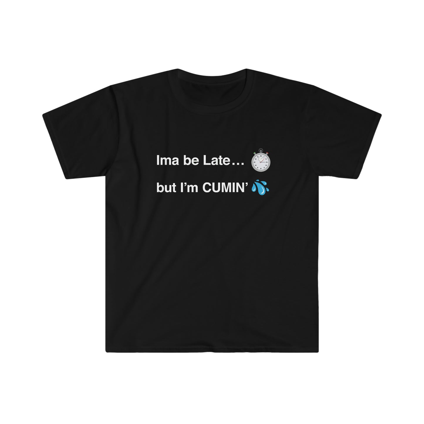 Ima be Late... but I’m CUMIN’ Unisex Softstyle T-Shirt