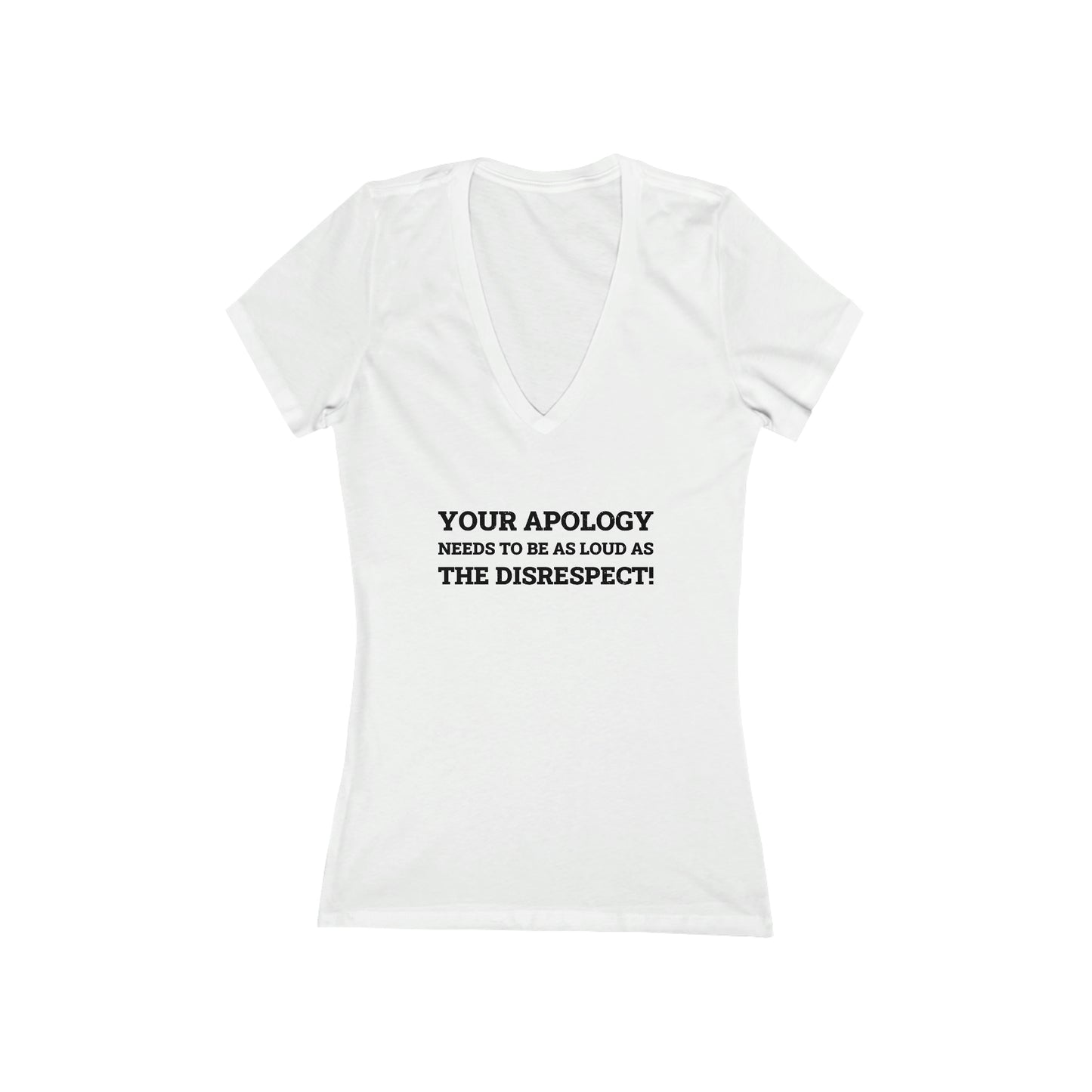 Your Apology Needs To Be As Loud As The Disrespect Women's V-Neck Tee