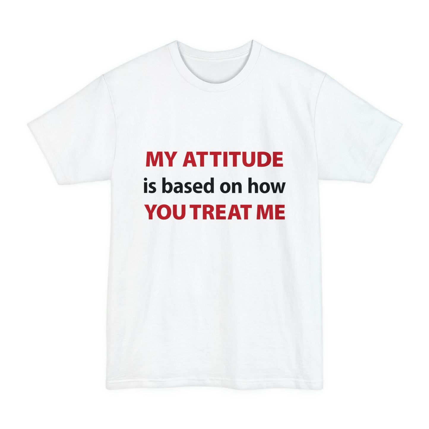 My Attitude is Based on how you Treat me Unisex Tall Beefy-T T-Shirt