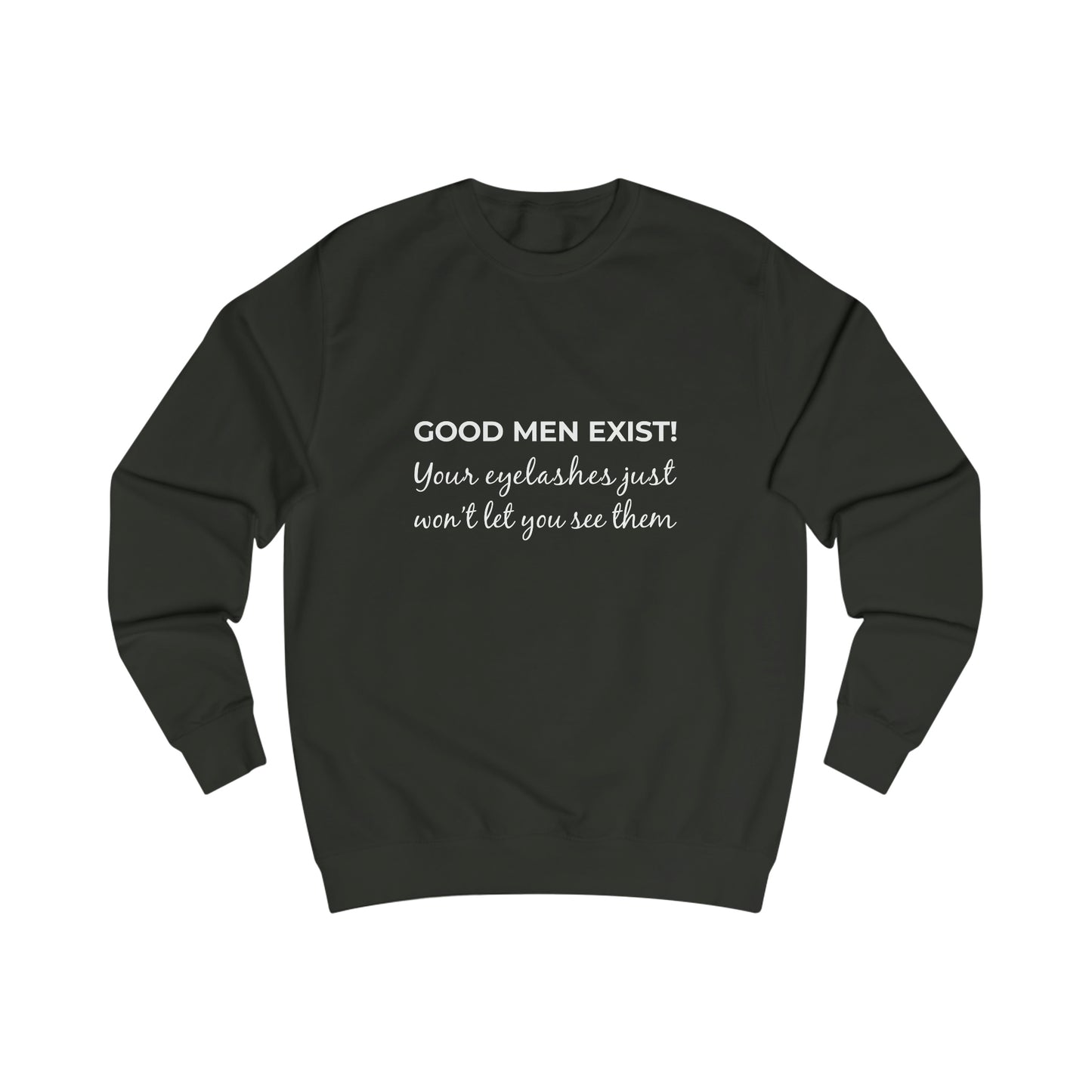 Good Men Exist! Your Eyelashes Just Won’t Let You See Them Men's Sweatshirt