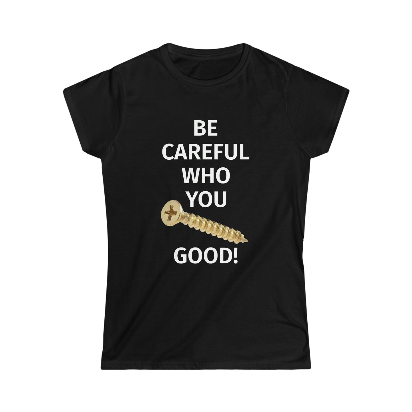 Be Careful Who You F*** Good Women's Softstyle Tee