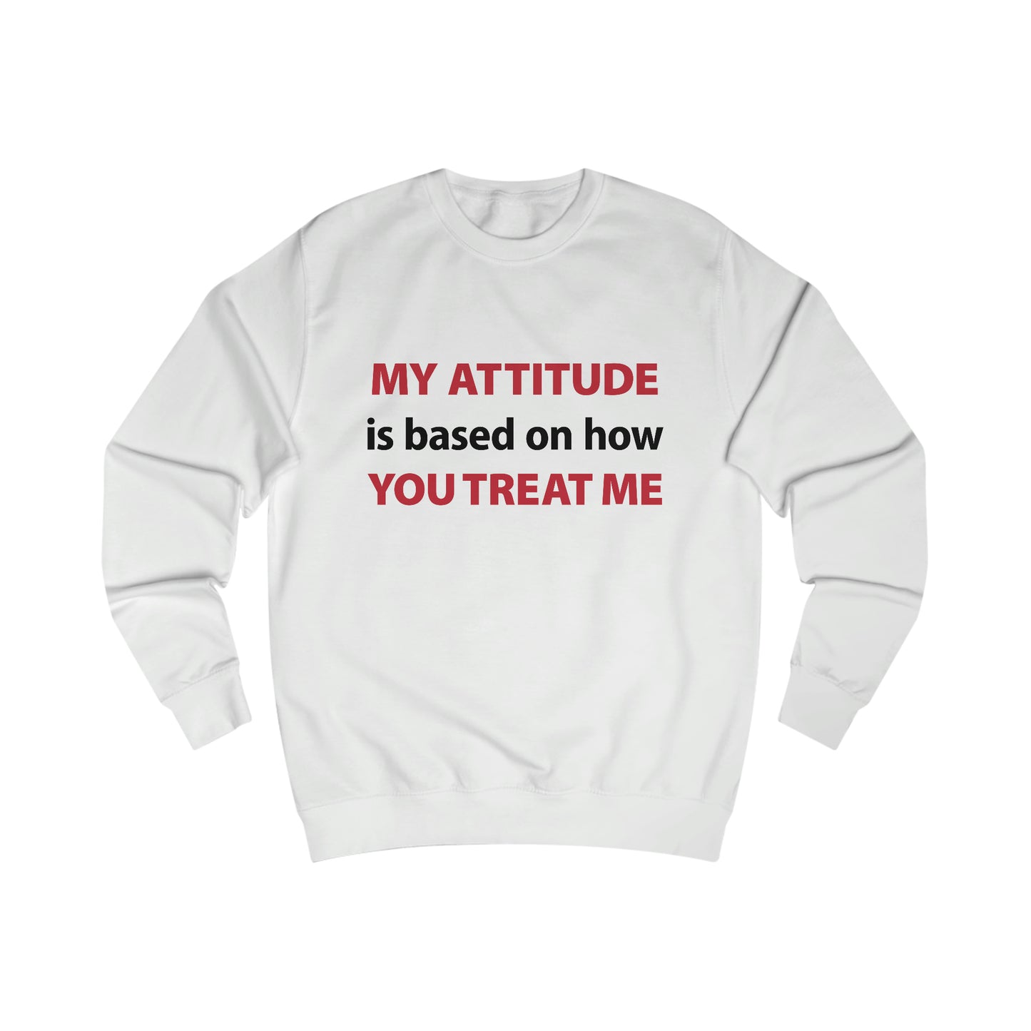 My Attitude is Based on how you Treat me Men's Sweatshirt