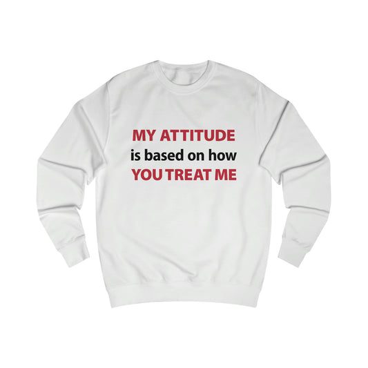 My Attitude is Based on how you Treat me Men's Sweatshirt