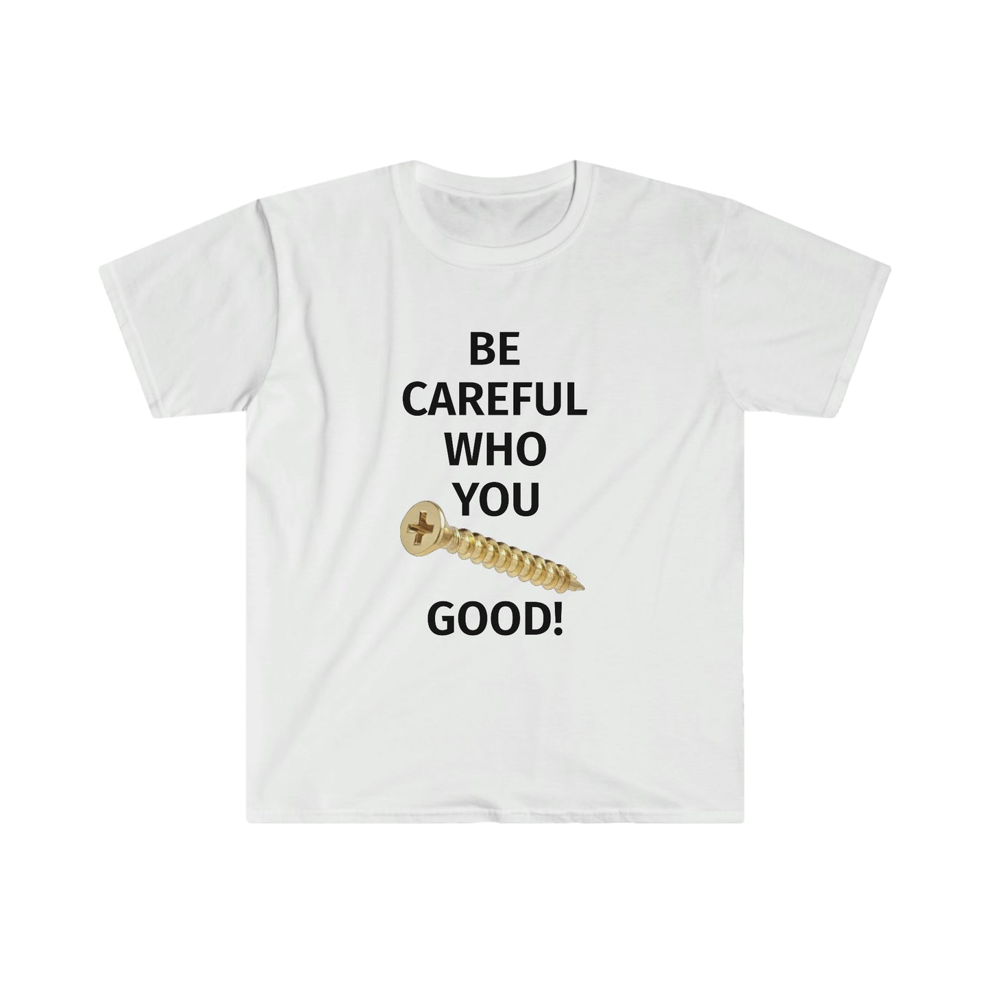 Be Careful Who You F*** Good! Softstyle T-Shirt