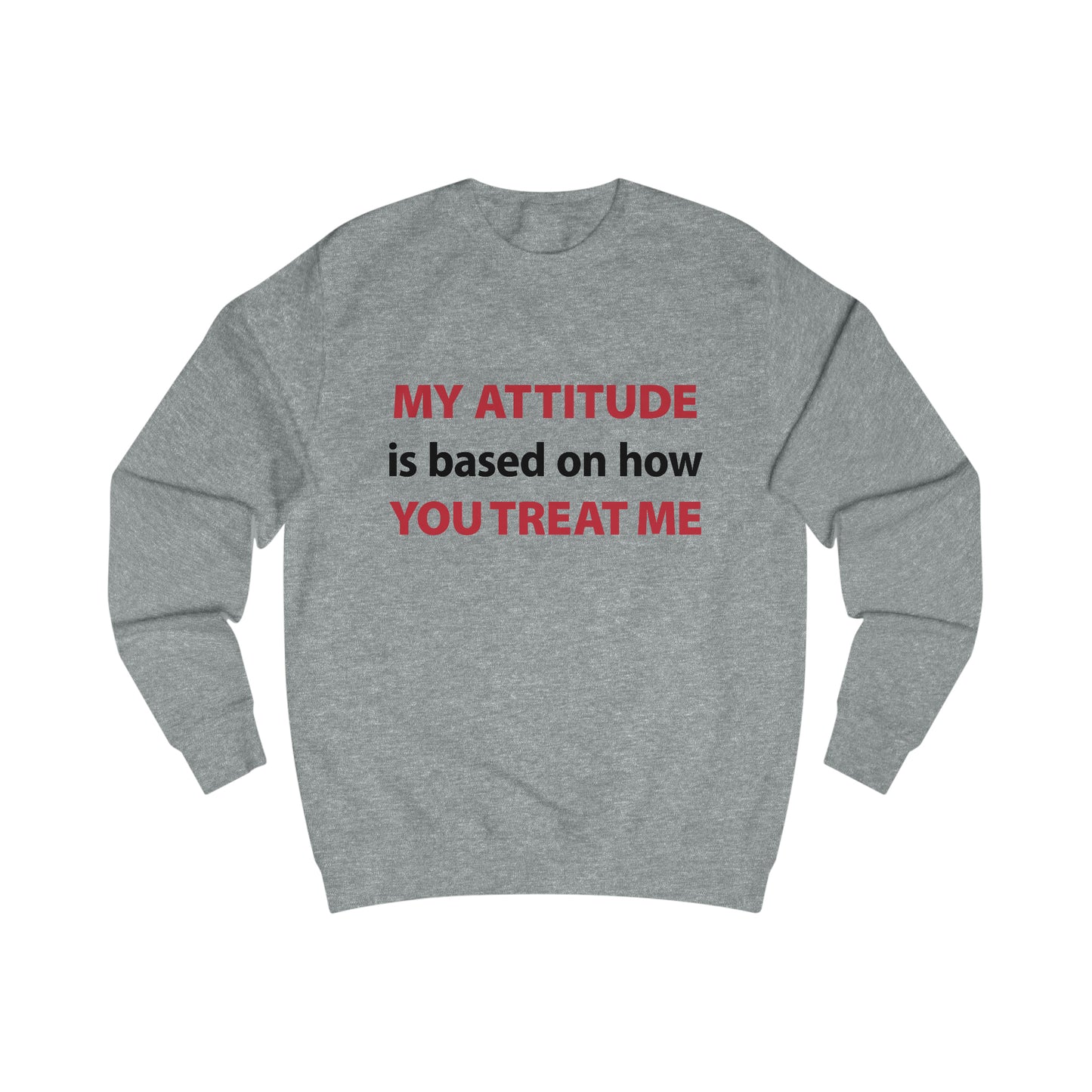 My Attitude is Based on how you Treat me Men's Sweatshirt